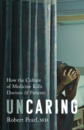 Uncaring: How the Culture of Medicine Kills