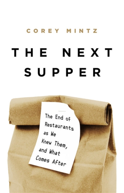 The Next Supper: The End of Restaurants as We Knew Them, and What Comes After