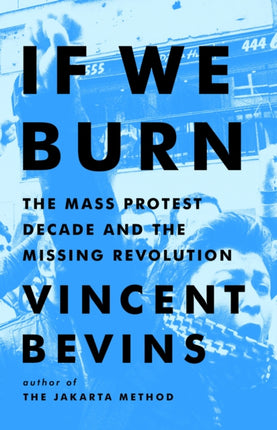 If We Burn: The Mass Protest Decade and the Missing Revolution