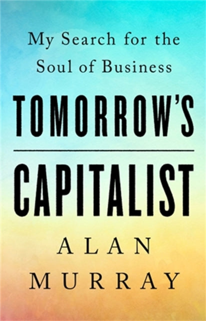 Tomorrow's Capitalist: My Search for the Soul of Business