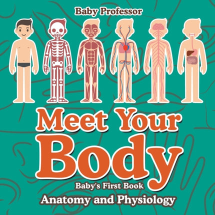 Meet Your Body - Baby's First Book Anatomy and Physiology