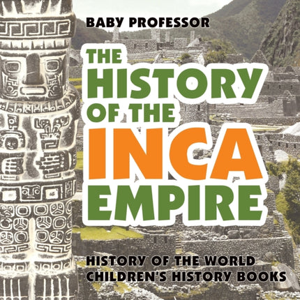 The History of the Inca Empire - History of the World Children's History Books