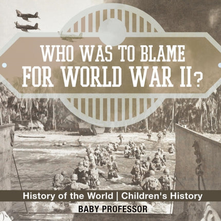 Who Was to Blame for World War II? History of the