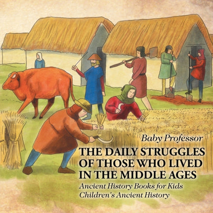 The Daily Struggles of Those Who Lived in the Middle Ages - Ancient History Books for Kids Children's Ancient History