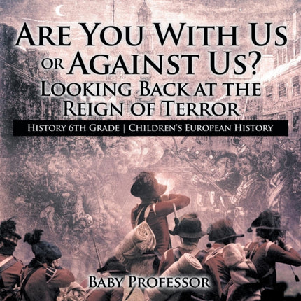 Are You With Us or Against Us? Looking Back at the Reign of Terror - History 6th Grade Children's European History