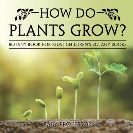 How Do Plants Grow? Botany Book for Kids