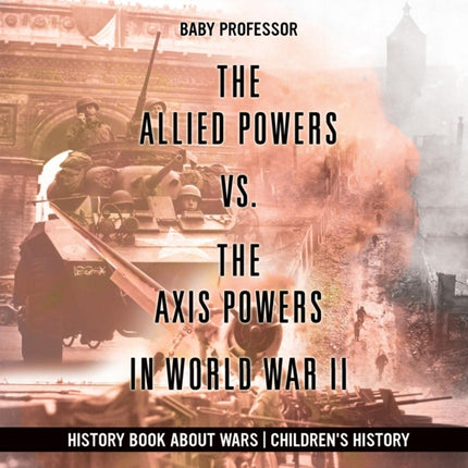 The Allied Powers vs. The Axis Powers in World