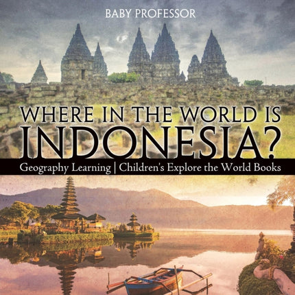 Where in the World is Indonesia? Geography Learning Children's Explore the World Books