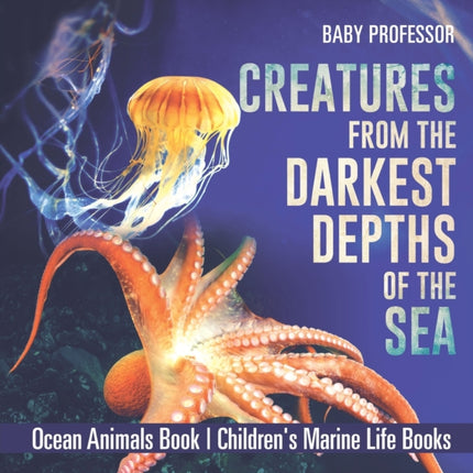 Creatures from the Darkest Depths of the Sea - Ocean Animals Book Children's Marine Life Books