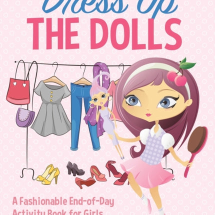 Dress Up The Dolls - A Fashionable End-of-Day Activity Book for Girls