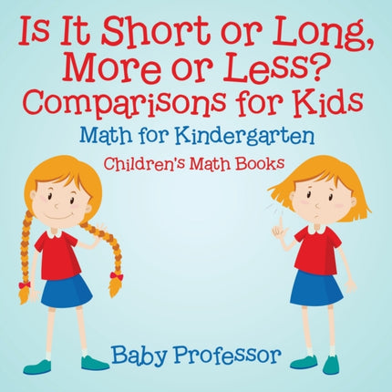 Is It Short or Long, More or Less? Comparisons for Kids - Math for Kindergarten Children's Math Books