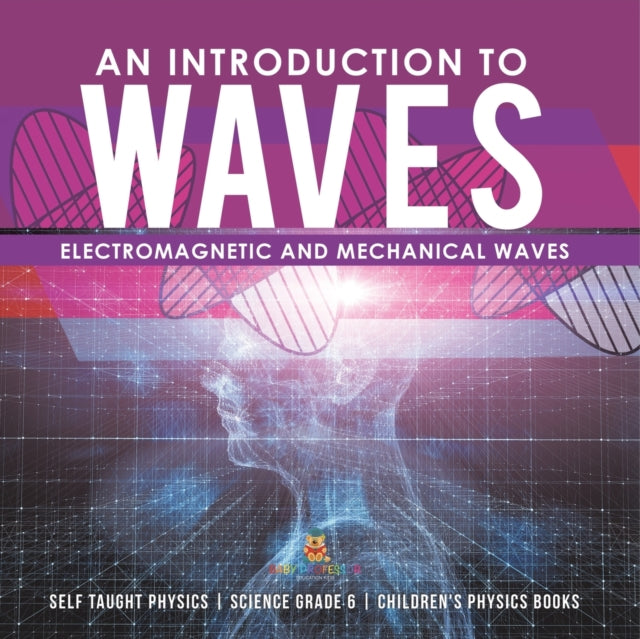 An Introduction to Waves Electromagnetic and Mechanical Waves .Self Taught Physics Science Grade 6 Children's Physics Books