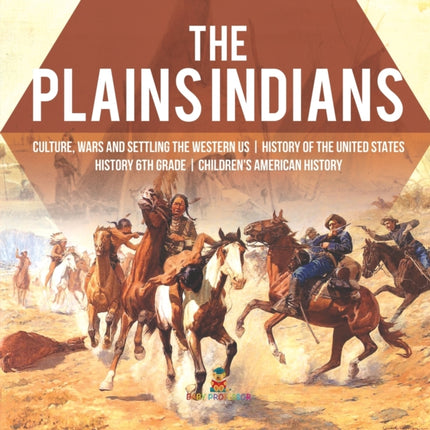 The Plains Indians Culture, Wars and Settling the