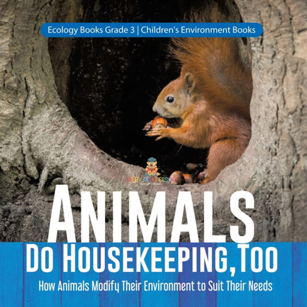 Animals Do Housekeeping, Too How Animals Modify