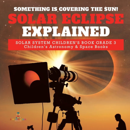 Something is Covering the Sun! Solar Eclipse Explained Solar System Children's Book Grade 3 Children's Astronomy & Space Books