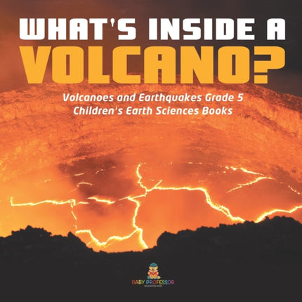 What's Inside a Volcano? Volcanoes and Earthquakes Grade 5 Children's Earth Sciences Books