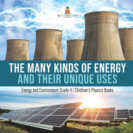 The Many Kinds of Energy and Their Unique Uses Energy and Environment Grade 4 Children's Physics Books