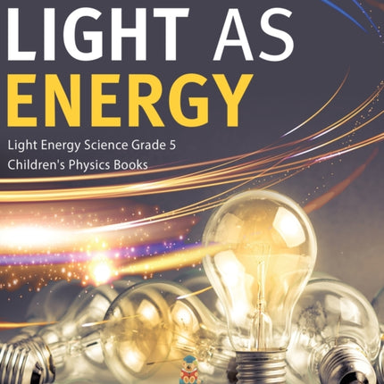 Light as Energy Light Energy Science Grade 5 Children's Physics Books