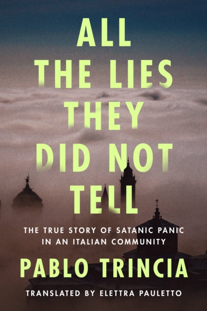 All the Lies They Did Not Tell: The True Story of Satanic Panic in an Italian Community