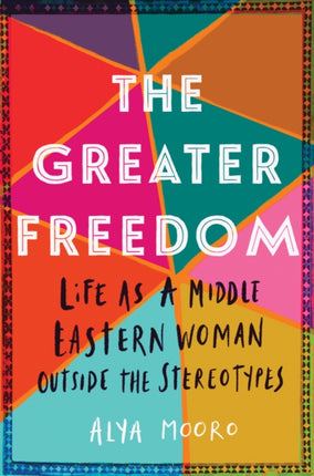 The Greater Freedom: Life as a Middle Eastern Woman Outside the Stereotypes