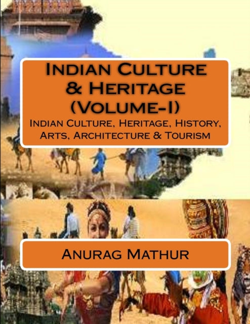 Indian Culture & Heritage (Volume-I): Indian Culture, Heritage, History, Arts, Architecture & Tourism