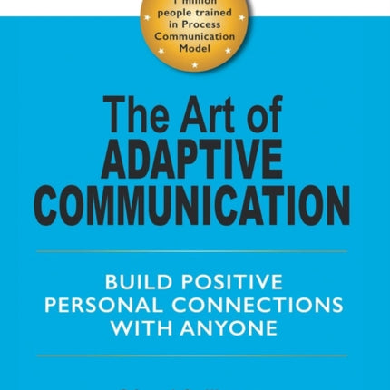 The Art of Adaptive Communication: Build Positive Personal Connections with Anyone