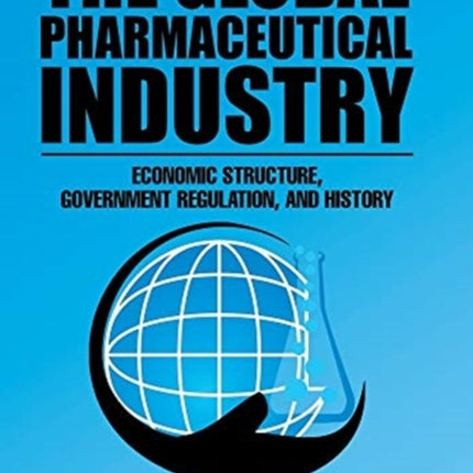 The Global Pharmaceutical Industry: Economic Structure, Government Regulation, and History