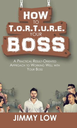 How to T.O.R.T.U.R.E. Your Boss: A Practical