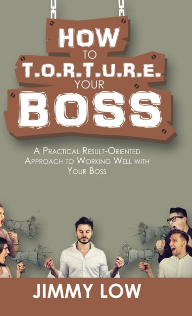 How to T.O.R.T.U.R.E. Your Boss: A Practical