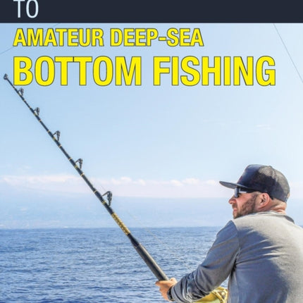 The Ultimate Guide to Amateur Deep-Sea Bottom