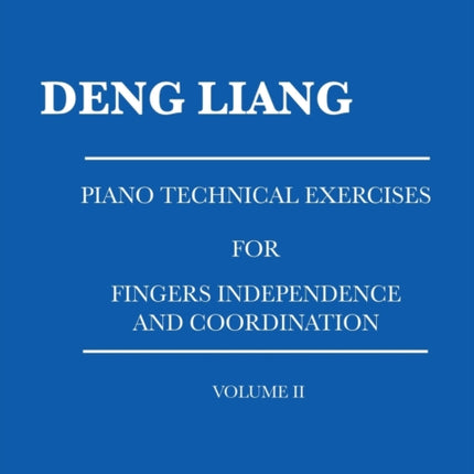 Piano Technical Exercises for Fingers Independence and Coordination: Volume Ii