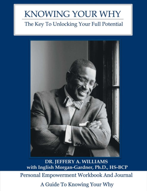 Knowing Your Why: The Key to Unlocking Your Full Potential Workbook: Work Book and Journal