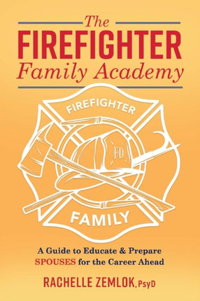 The Firefighter Family Academy: A Guide to Educate and Prepare Spouses for the Career Ahead