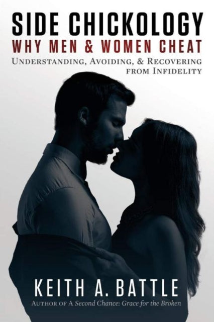 Side Chickology: Why Men & Women Cheat: Understanding, Avoiding, & Recovering from Infidelity