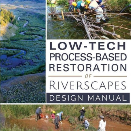 Low-Tech Process-Based Restoration of Riverscapes: Design Manual