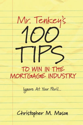 Mr. Tenkey's   //   100 Tips to Win in the Mortgage Industry: Ignore At Your Peril...