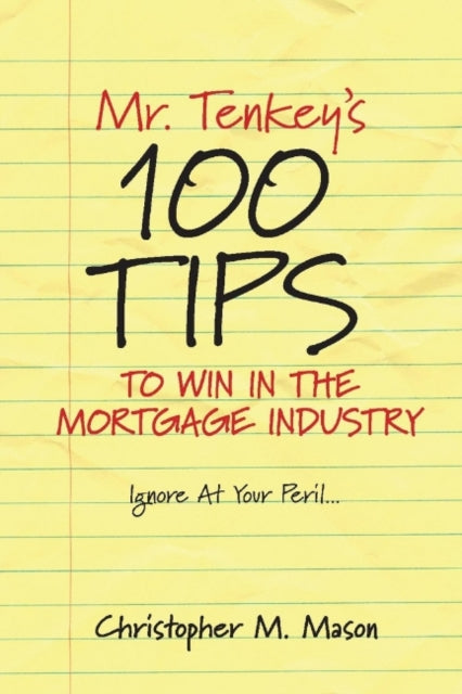 Mr. Tenkey's   //   100 Tips to Win in the Mortgage Industry: Ignore At Your Peril...