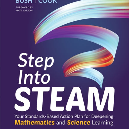 Step Into STEAM, Grades K-5: Your Standards-Based Action Plan for Deepening Mathematics and Science Learning