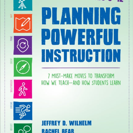 Planning Powerful Instruction, Grades 6-12: 7 Must-Make Moves to Transform How We Teach--and How Students Learn