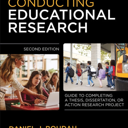 Conducting Educational Research: "Guide to Completing a Thesis, Dissertation, or Action Research Project"