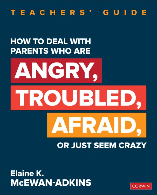 How to Deal With Parents Who Are Angry, Troubled, Afraid, or Just Seem Crazy: Teachers′ Guide