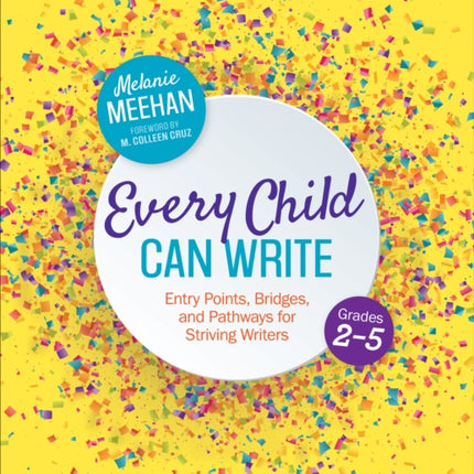 Every Child Can Write, Grades 2-5: Entry Points, Bridges, and Pathways for Striving Writers