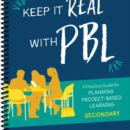 Keep It Real With PBL, Secondary: A Practical Guide for Planning Project-Based Learning