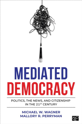 Mediated Democracy: Politics, the News, and Citizenship in the 21st Century