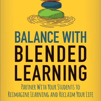 Balance With Blended Learning: Partner With Your Students to Reimagine Learning and Reclaim Your Life