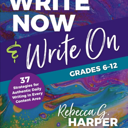 Write Now & Write On, Grades 6-12: 37 Strategies for Authentic Daily Writing in Every Content Area