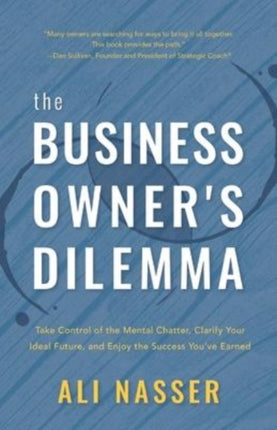 The Business Owner's Dilemma: Take Control of the Mental Chatter, Clarify Your Ideal Future, and Enjoy the Success You've Earned