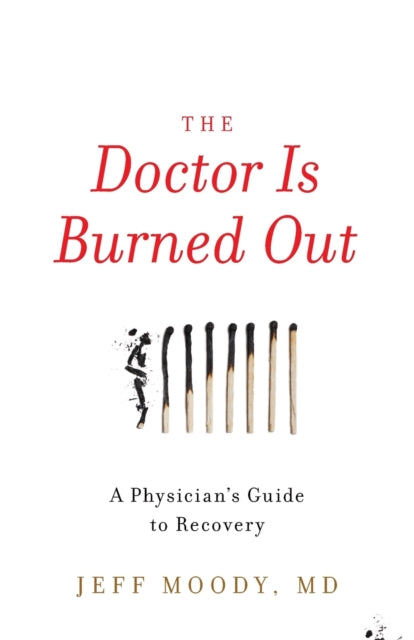 The Doctor Is Burned Out: A Physician's Guide to