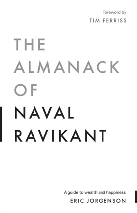 The Almanack of Naval Ravikant: A Guide to Wealth