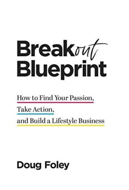 Breakout Blueprint: How to Find Your Passion, Take Action, and Build a Lifestyle Business